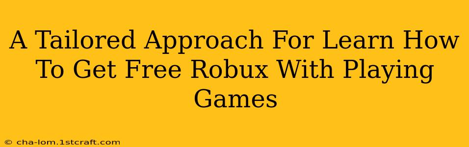 A Tailored Approach For Learn How To Get Free Robux With Playing Games