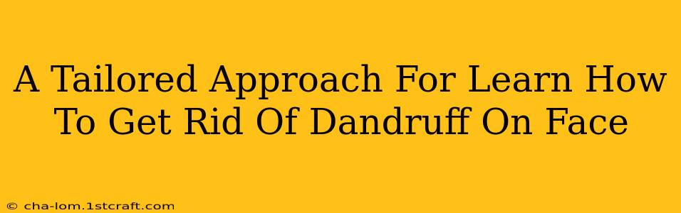 A Tailored Approach For Learn How To Get Rid Of Dandruff On Face