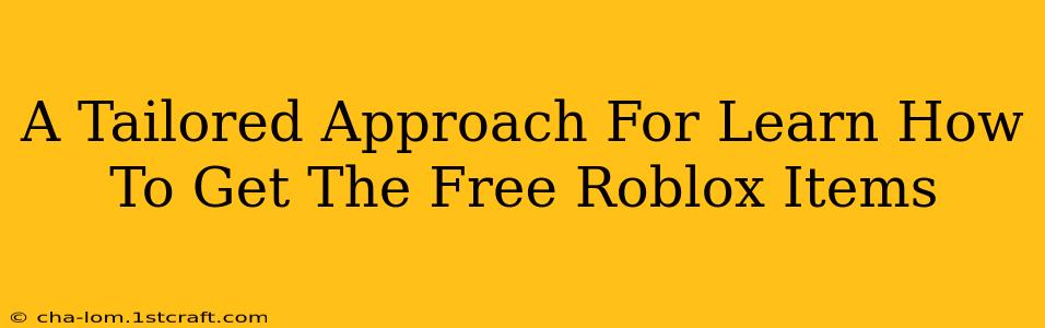 A Tailored Approach For Learn How To Get The Free Roblox Items