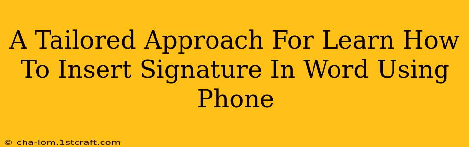 A Tailored Approach For Learn How To Insert Signature In Word Using Phone