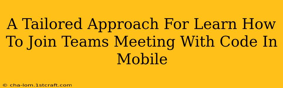 A Tailored Approach For Learn How To Join Teams Meeting With Code In Mobile