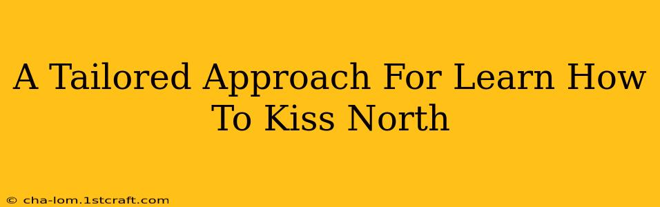 A Tailored Approach For Learn How To Kiss North