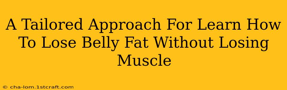 A Tailored Approach For Learn How To Lose Belly Fat Without Losing Muscle