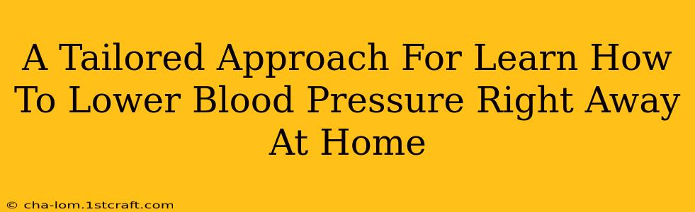 A Tailored Approach For Learn How To Lower Blood Pressure Right Away At Home