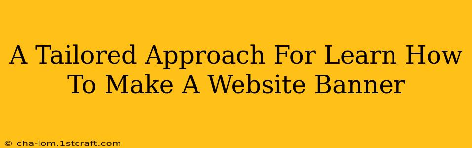 A Tailored Approach For Learn How To Make A Website Banner