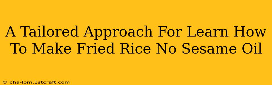 A Tailored Approach For Learn How To Make Fried Rice No Sesame Oil