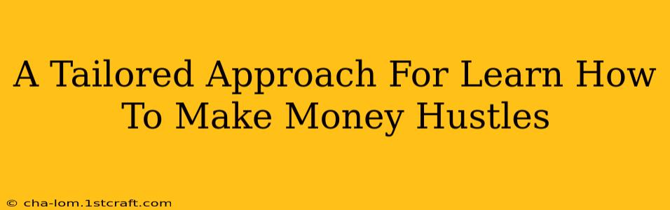 A Tailored Approach For Learn How To Make Money Hustles