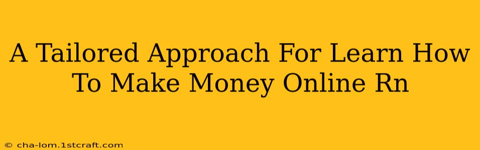 A Tailored Approach For Learn How To Make Money Online Rn