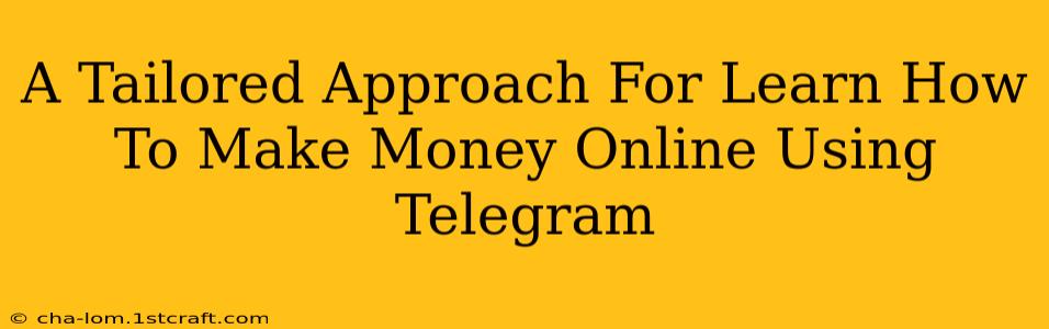 A Tailored Approach For Learn How To Make Money Online Using Telegram