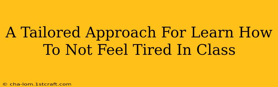 A Tailored Approach For Learn How To Not Feel Tired In Class