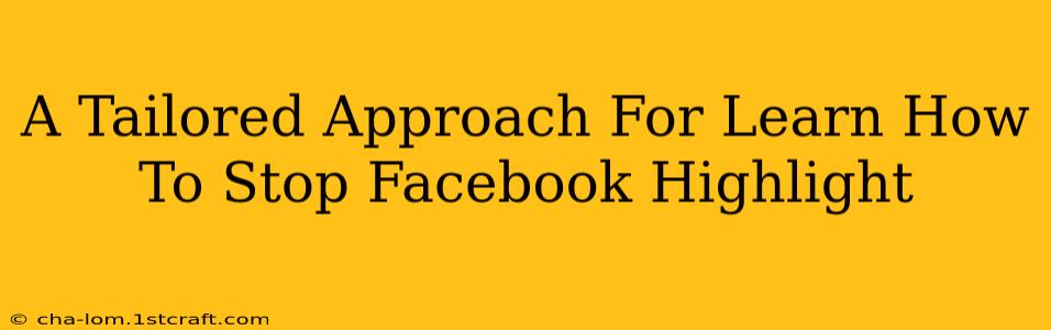 A Tailored Approach For Learn How To Stop Facebook Highlight