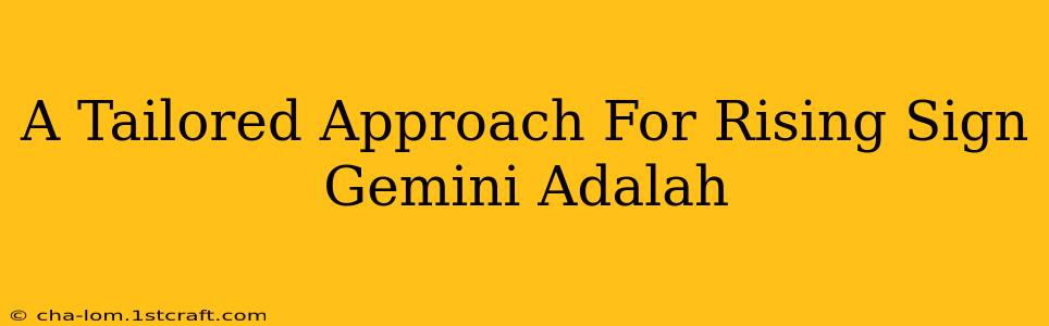 A Tailored Approach For Rising Sign Gemini Adalah