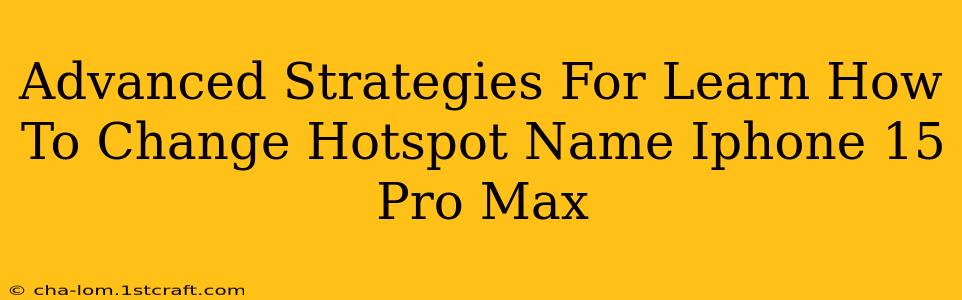 Advanced Strategies For Learn How To Change Hotspot Name Iphone 15 Pro Max