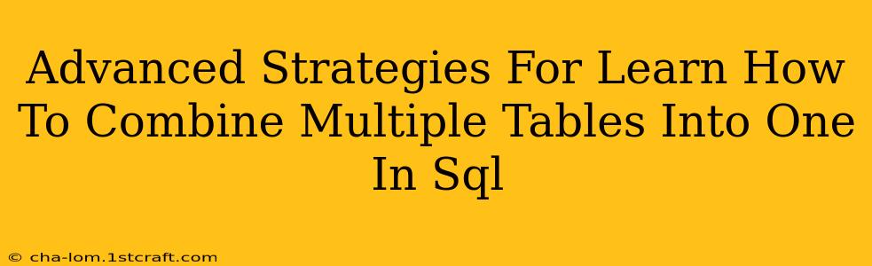 Advanced Strategies For Learn How To Combine Multiple Tables Into One In Sql