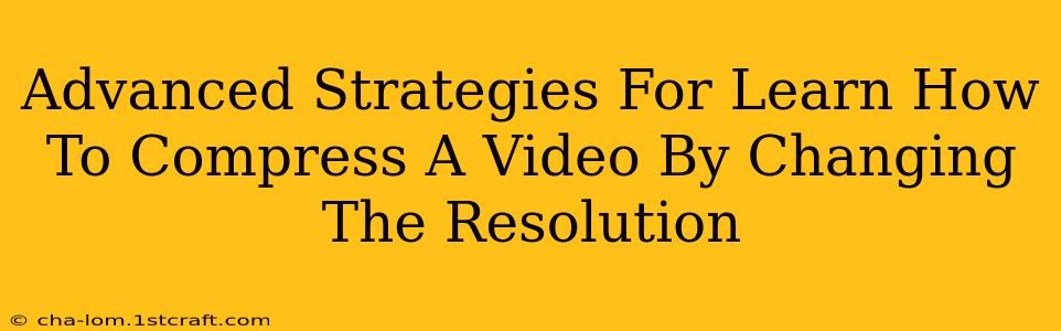 Advanced Strategies For Learn How To Compress A Video By Changing The Resolution