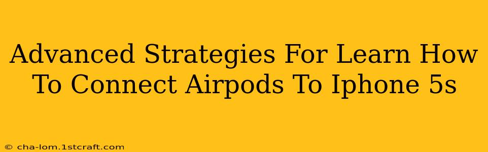 Advanced Strategies For Learn How To Connect Airpods To Iphone 5s