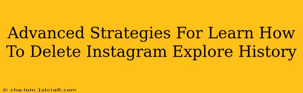 Advanced Strategies For Learn How To Delete Instagram Explore History