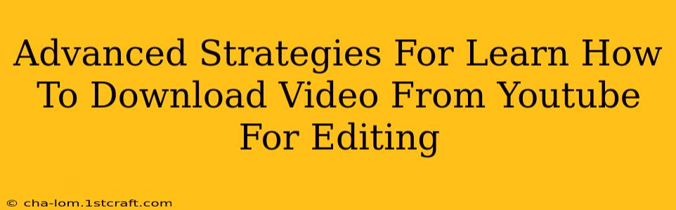 Advanced Strategies For Learn How To Download Video From Youtube For Editing