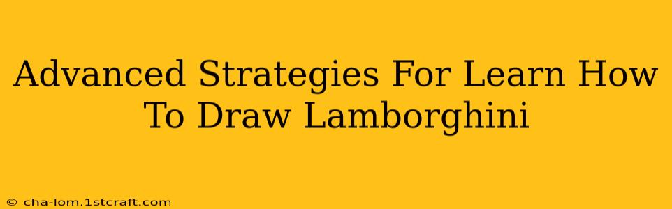 Advanced Strategies For Learn How To Draw Lamborghini