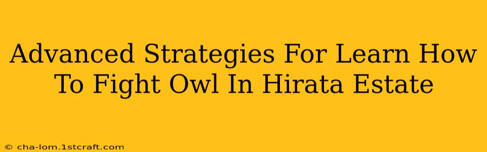 Advanced Strategies For Learn How To Fight Owl In Hirata Estate