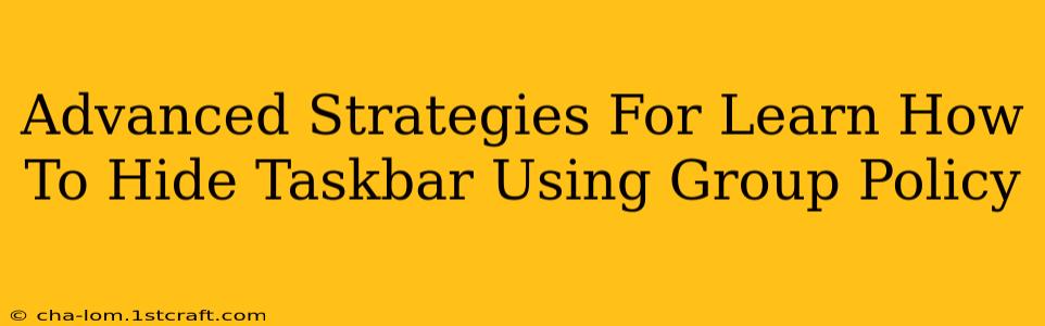 Advanced Strategies For Learn How To Hide Taskbar Using Group Policy