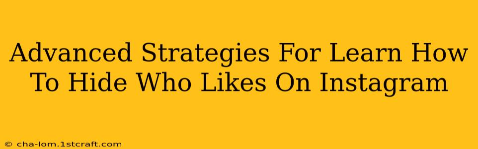 Advanced Strategies For Learn How To Hide Who Likes On Instagram