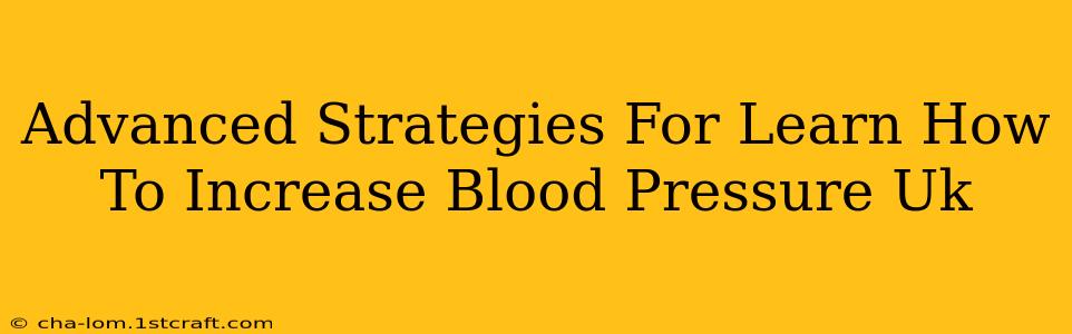 Advanced Strategies For Learn How To Increase Blood Pressure Uk