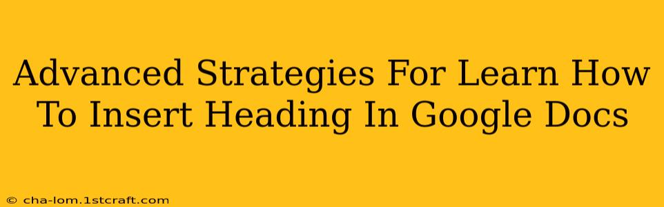 Advanced Strategies For Learn How To Insert Heading In Google Docs