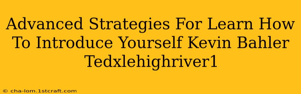 Advanced Strategies For Learn How To Introduce Yourself Kevin Bahler Tedxlehighriver1