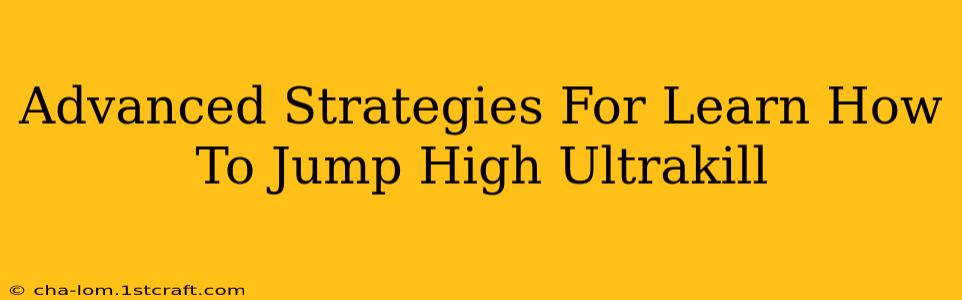 Advanced Strategies For Learn How To Jump High Ultrakill