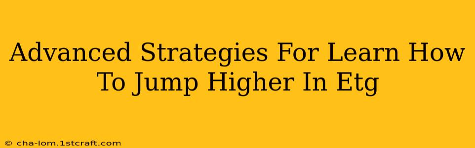 Advanced Strategies For Learn How To Jump Higher In Etg