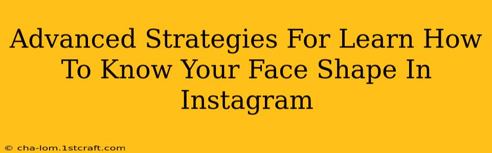 Advanced Strategies For Learn How To Know Your Face Shape In Instagram