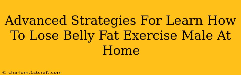 Advanced Strategies For Learn How To Lose Belly Fat Exercise Male At Home