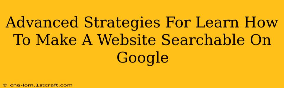 Advanced Strategies For Learn How To Make A Website Searchable On Google