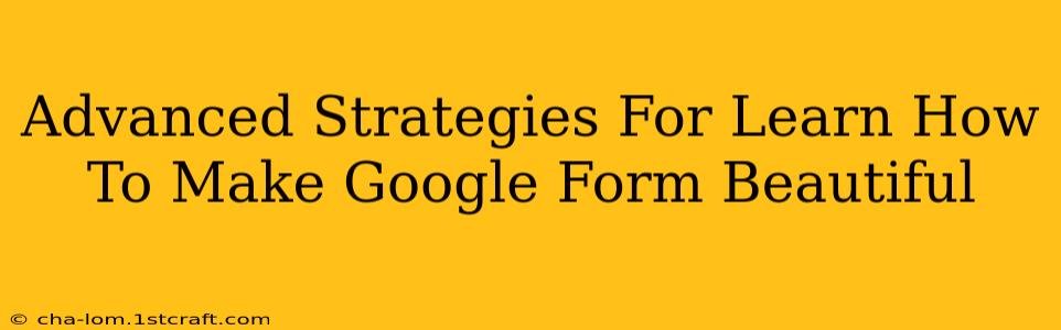 Advanced Strategies For Learn How To Make Google Form Beautiful