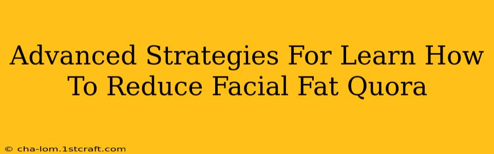 Advanced Strategies For Learn How To Reduce Facial Fat Quora