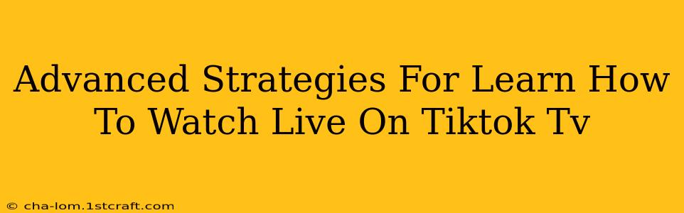 Advanced Strategies For Learn How To Watch Live On Tiktok Tv