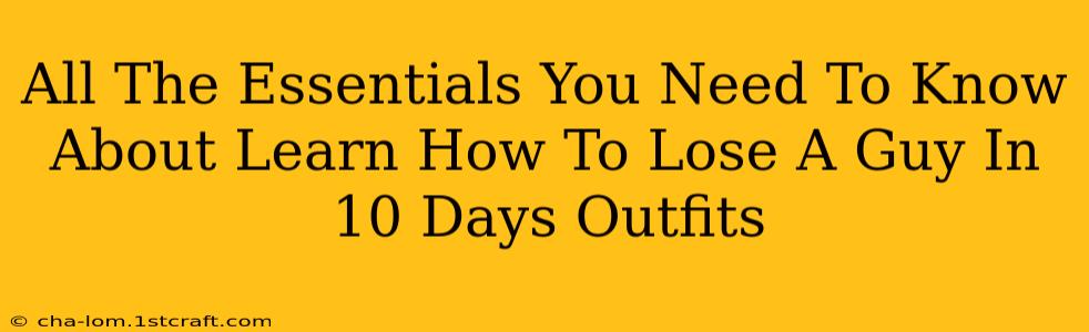 All The Essentials You Need To Know About Learn How To Lose A Guy In 10 Days Outfits