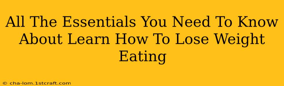 All The Essentials You Need To Know About Learn How To Lose Weight Eating