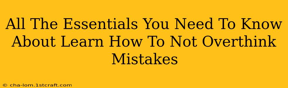 All The Essentials You Need To Know About Learn How To Not Overthink Mistakes