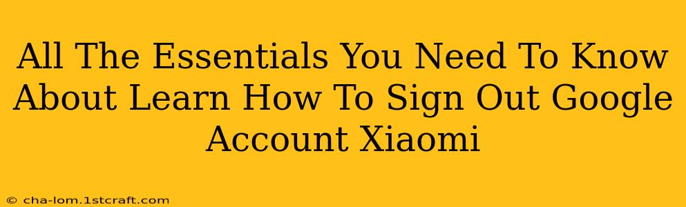 All The Essentials You Need To Know About Learn How To Sign Out Google Account Xiaomi