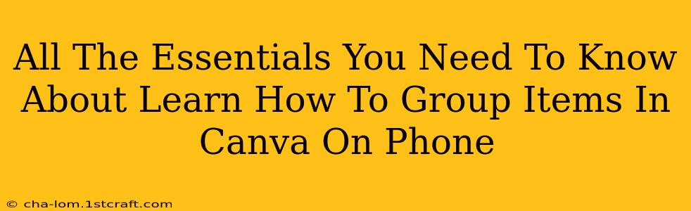 All The Essentials You Need To Know About Learn How To Group Items In Canva On Phone