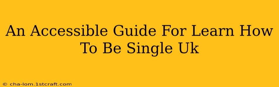 An Accessible Guide For Learn How To Be Single Uk