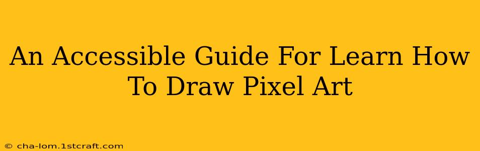 An Accessible Guide For Learn How To Draw Pixel Art