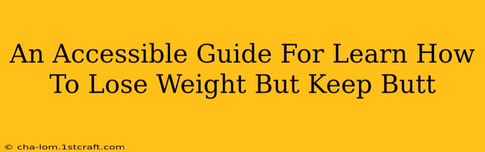 An Accessible Guide For Learn How To Lose Weight But Keep Butt