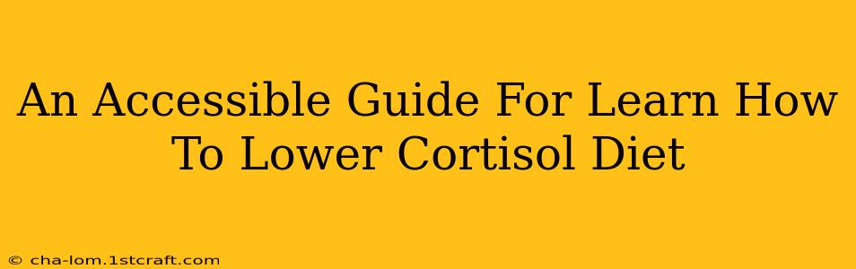 An Accessible Guide For Learn How To Lower Cortisol Diet