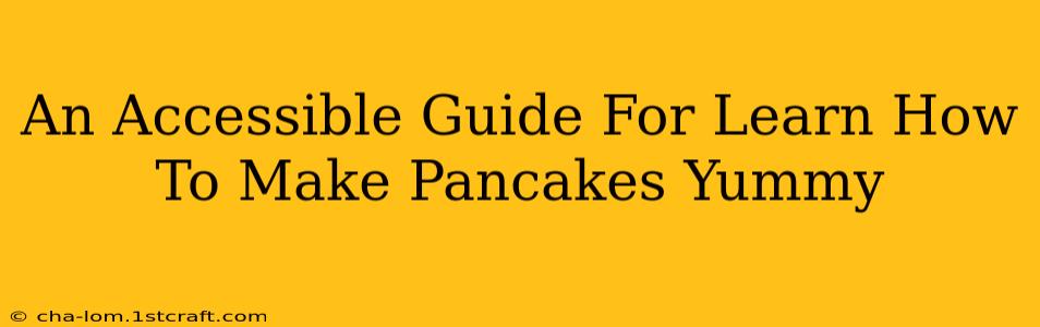 An Accessible Guide For Learn How To Make Pancakes Yummy