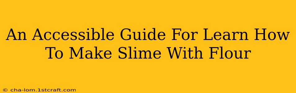 An Accessible Guide For Learn How To Make Slime With Flour