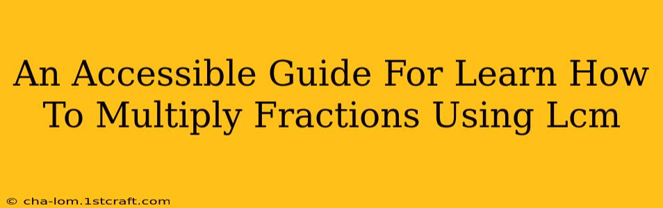 An Accessible Guide For Learn How To Multiply Fractions Using Lcm