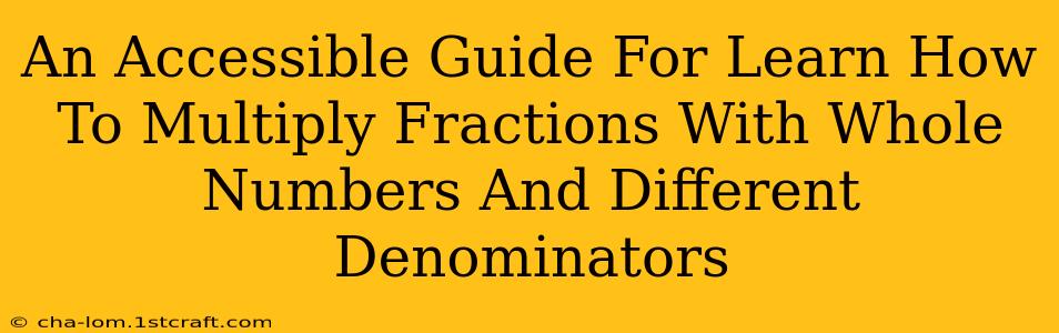 An Accessible Guide For Learn How To Multiply Fractions With Whole Numbers And Different Denominators